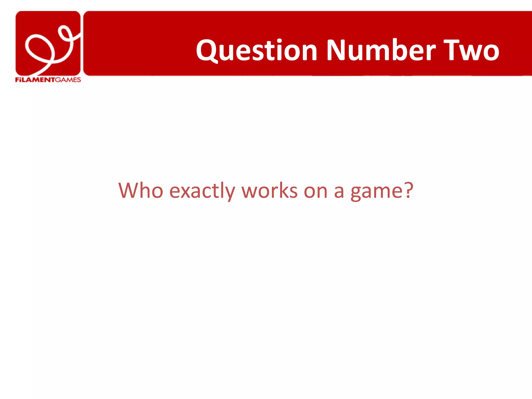 Question Number Two



Who exactly works on a game?
 