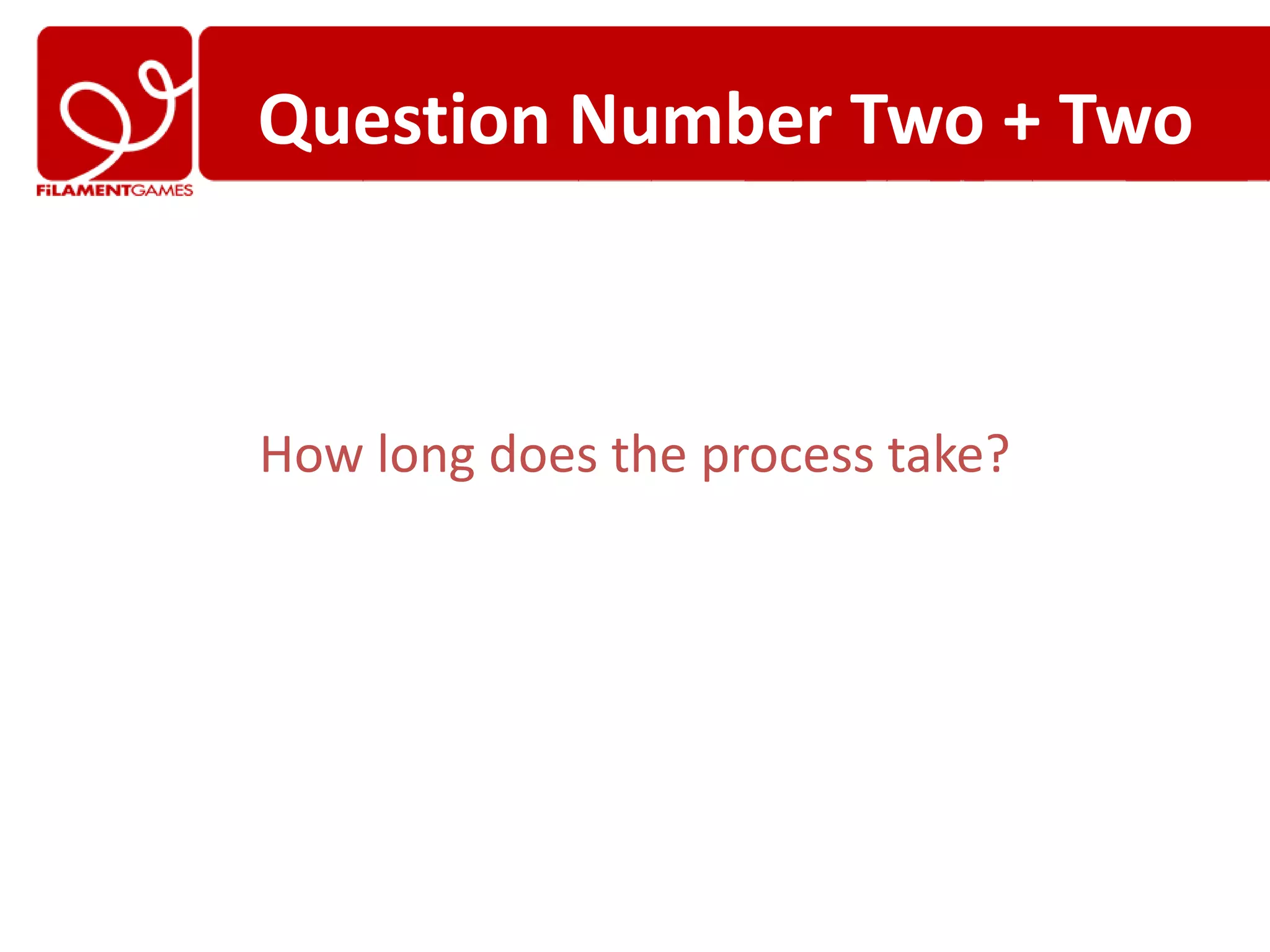 Question Number Two + Two



How long does the process take?
 