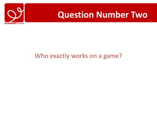 Question Number Two



Who exactly works on a game?
 