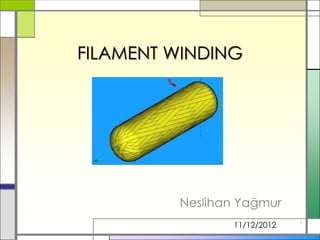 FILAMENT WINDING
Neslihan Yağmur
11/12/2012 1
 