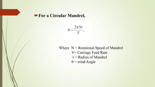 For a Circular Mandrel,
Where N = Rotational Speed of Mandrel
V= Carriage Feed Rate
r = Radius of Mandrel
θ = wind Angle
 
