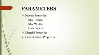 PARAMETERS
 Process Properties
• Fibre Tension
• Fibre Wet-Out
• Resin Content.
 Material Properties
 Environmental Properties
 
