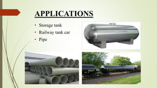 APPLICATIONS
• Storage tank
• Railway tank car
• Pipe
 