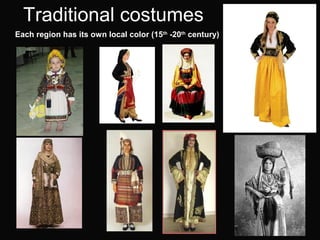 Traditional costumes
Each region has its own local color (15th -20th century)
 