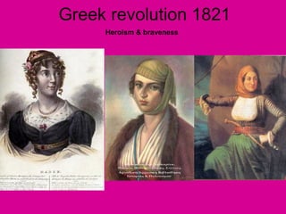 Greek revolution 1821
     Heroism & braveness
 