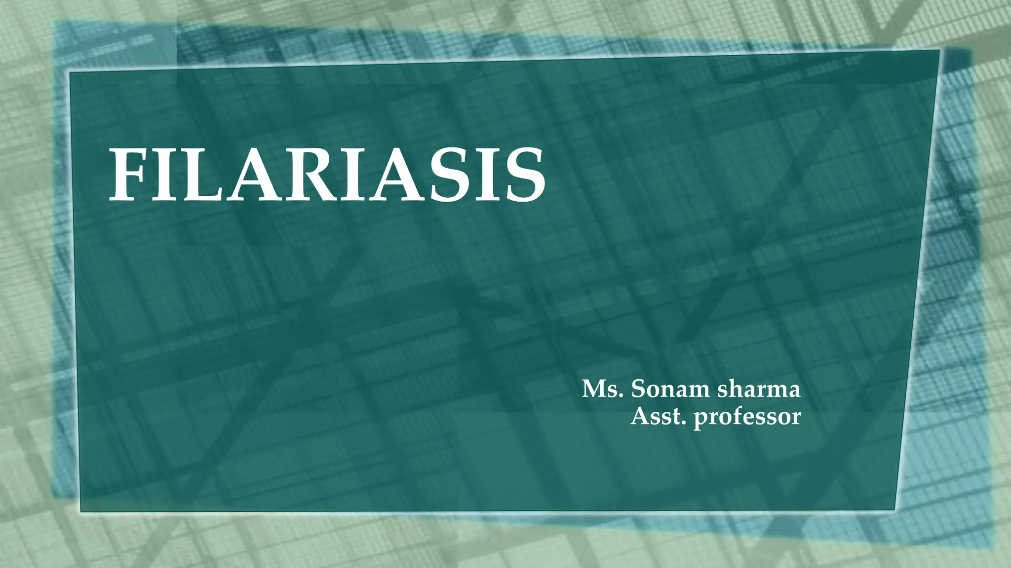 FILARIASIS
Ms. Sonam sharma
Asst. professor