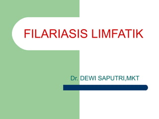 FILARIASIS LIMFATIK Dr. DEWI SAPUTRI,MKT 