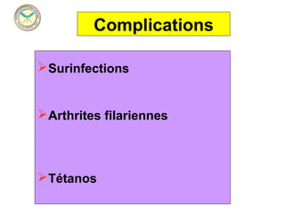 Complications

 Surinfections


 Arthrites filariennes



 Tétanos
 