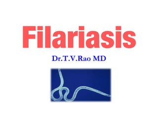 FilariasisDr.T.V.Rao MD
 