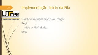 Implementação: Inicio da Fila
Function Inicio(fila: tipo_fila): integer;
Begin
Inicio := fila^.dado;
end;
07/12/2016
29
 