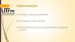 Implementações
Fila Estática Sequencial (Vetores)
Fila Estática Circular (Vetores)
Fila Dinâmica Circular (Lista Simplesmente Encadeada
Circular)
07/12/2016
7
 