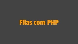 Filas com PHP
 