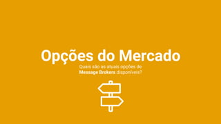 Opções do MercadoQuais são as atuais opções de
Message Brokers disponíveis?
 