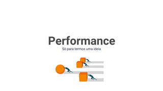 PerformanceSó para termos uma ideia
 