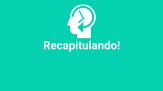 Recapitulando!
 