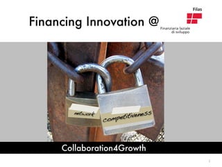 Financing Innovation @




                       itiveness
       network
                 compet



     Collaboration4Growth
                                   1
 
