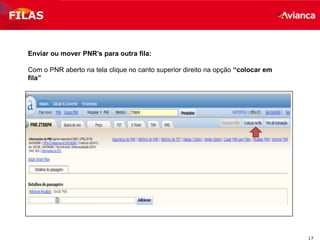 17
Enviar ou mover PNR’s para outra fila:
Com o PNR aberto na tela clique no canto superior direito na opção “colocar em
fila”
FILAS
 