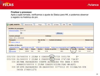 20
Finalizar o processo:
Após a ação tomada, verificamos o ajuste do Status para HK, e podemos observar
o registro no histórico do pnr.
FILAS
 