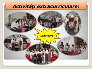 Activităţi extracurriculare:
Şezătoare
 