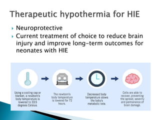  Neuroprotective
 Current treatment of choice to reduce brain
injury and improve long-term outcomes for
neonates with HIE
 