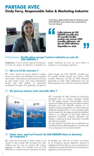 PARTAGE avec
    Cindy Ferry, Responsable Sales & Marketing Industrie

                                                             Cindy Ferry, Responsable Sales & Marketing chez
                                                             CAE GROUPE nous présente les nouveautés de
                                                             l’univers Industrie



                                                                         L’offre Industrie de CAE
                                                                         GROUPE accueille ainsi
                                                                         50 nouvelles familles
                                                                         produits avec environ 2500
                                                                         nouvelles références, soit
                                                                         plus de 5000 références
                                                                         disponibles sur stock.



    Fil Conducteur : Quelle place occupe l’univers Industrie au sein de
    	CAE GROUPE ?
    Cindy Ferry : C’est un univers majeur de l’entreprise.   propre marketing, sa force de vente dédiés et
    A l’instar du secteur du Bâtiment, il possède son        s’appuie sur une stratégie spécifique.


    FC : Qu’y a-t-il de nouveau ?
    CF : Notre volonté est toujours d’offrir le meilleur     L’offre Industrie de CAE GROUPE accueille ainsi
    service à nos clients et de répondre le mieux possible   50 nouvelles familles produits avec environ 2500
    à leur besoin. Nous restons en permanence à l’écoute     nouvelles références, soit plus de 5000 références
    de notre marché. Aussi, nous avons profondément          disponibles sur stock. Notre collaboration avec une
    enrichit notre offre produits en augmentant              filiale du groupe nous a dotés d’une grande réactivité.
    sensiblement la largeur et la profondeur de gamme.


    FC : Où peut-on trouver cette nouvelle offre ?

                                                             CF : L’ensemble de l’offre Industrie est aujourd’hui
                                                             synthétisée dans un nouveau catalogue complet
                                                             de 500 pages, bilingue français-anglais. Celui-ci
                                                             regroupe la totalité des gammes de produits Industrie
                                                             distribuées par CAE GROUPE réparties en 12
                                                             chapitres. Il propose également une section technique
                                                             dédiée de 50 pages environ. C’est un véritable outil de
                                                             travail complet avec des pages produits très détaillées.
                                                             Adossé à ce catalogue, un tarif public dédié est
                                                             également disponible. Organisé également par
                                                             chapitre, il regroupe de façon exhaustive, l’ensemble
                                                             des références produits.
                                                             On peut retrouver l’ensemble de ces publications en
                                                             consultation flash et téléchargeables sur nos sites web,
                                                             www.cae-groupe.fr et www.cae-extranet.fr.


    FC : Selon vous, quel est l’avenir de CAE GROUPE dans le domaine
    	    de l’industrie ?
    CF : Notre but est de rester un acteur majeur sur ce     de travailler aux côtés de nos clients. Les lecteurs
    marché et cette nouvelle offre concrétise ainsi cette    du Fil Conducteur peuvent également retrouver le
    ambition pour les mois qui viennent. Elle marque         catalogue Industrie en ligne sur www.cae-groupe.fr, ou
    également le début d’un véritable focus de CAE           contacter leur commercial habituel. Leurs remarques ou
    GROUPE sur ce secteur toujours marqué par la volonté     suggestions sont les bienvenues.

2
 