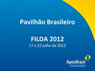 Pavilhão Brasileiro
  Título da apresentação

    FILDA 2012
   17 a 22 julho de 2012
 