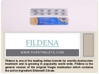 W W W.PU R ETABLETS.C OM
FILDENA
Fildena is one of the leading Indian brands for erectile dysfunction
treatment and is gro...