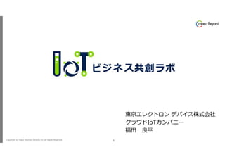 Copyright © Tokyo Electron Device LTD. All Rights Reserved. 1
東京エレクトロン デバイス株式会社
クラウドIoTカンパニー
福⽥ 良平
 