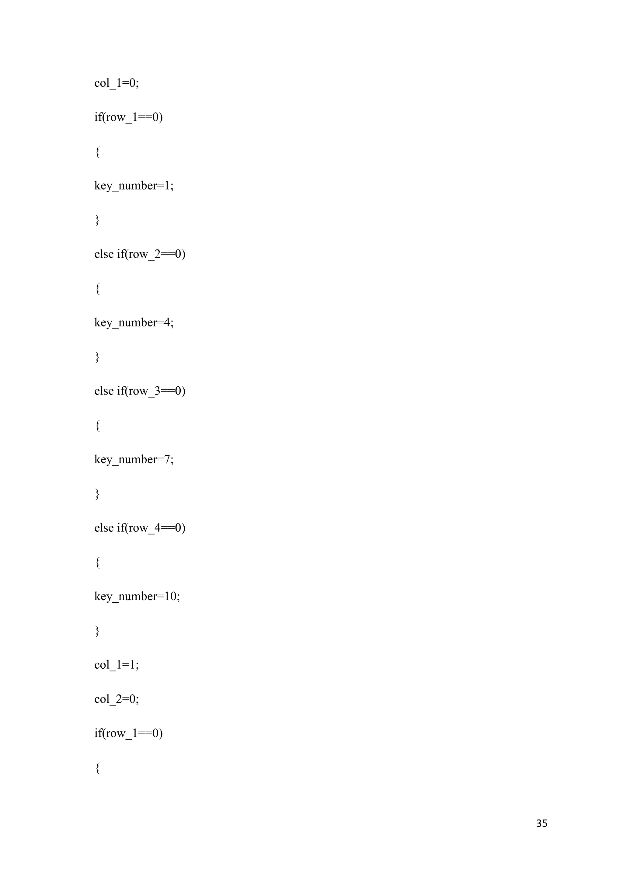 col_1=0; if(row_1==0) { key_number=1; } else if(row_2==0) { key_number=4; } else if(row_3==0) { key_number=7; } else if(row_4==0) { key_number=10; } col_1=1; col_2=0; if(row_1==0) { 35 