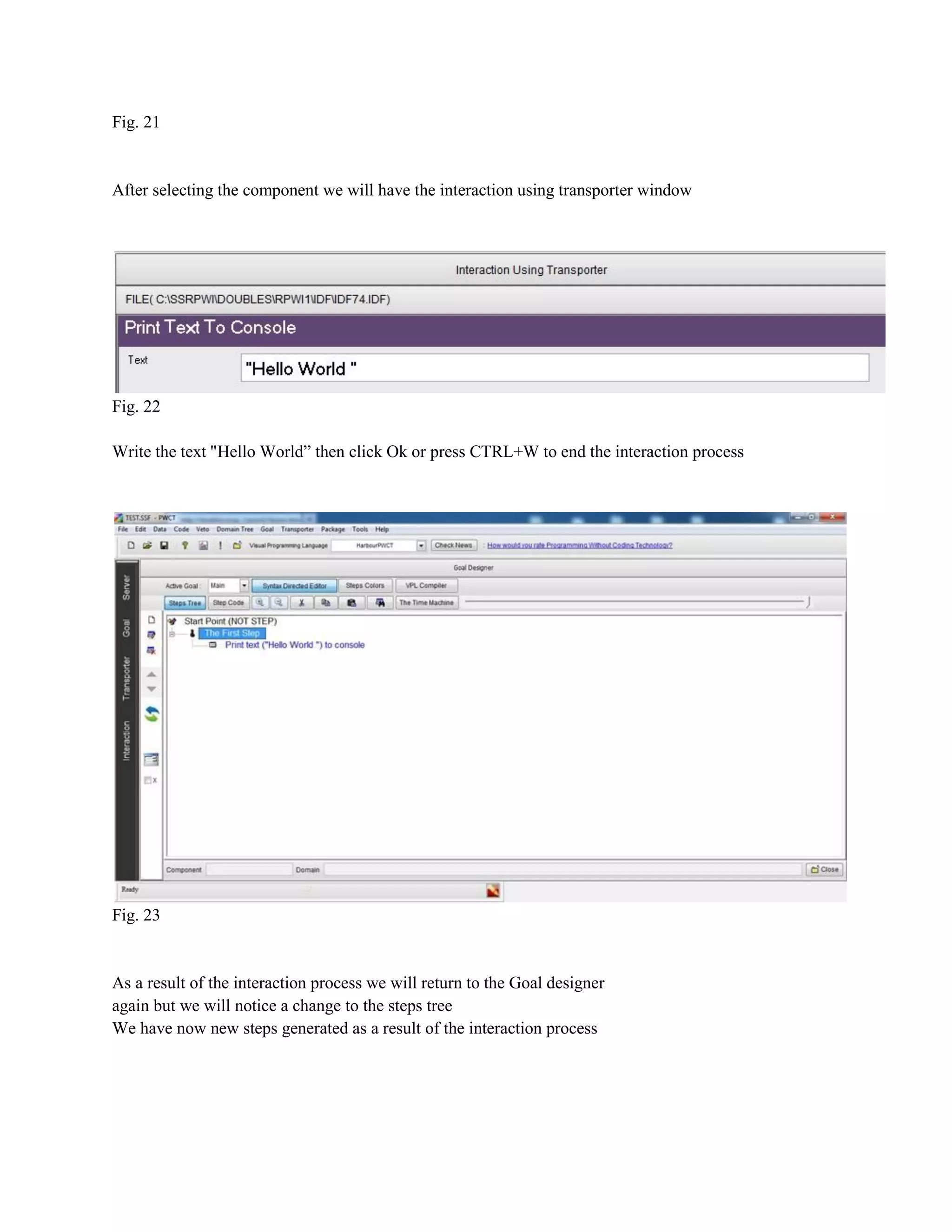 Fig. 21

After selecting the component we will have the interaction using transporter window

Fig. 22
Write the text "Hello World” then click Ok or press CTRL+W to end the interaction process

Fig. 23

As a result of the interaction process we will return to the Goal designer
again but we will notice a change to the steps tree
We have now new steps generated as a result of the interaction process

 