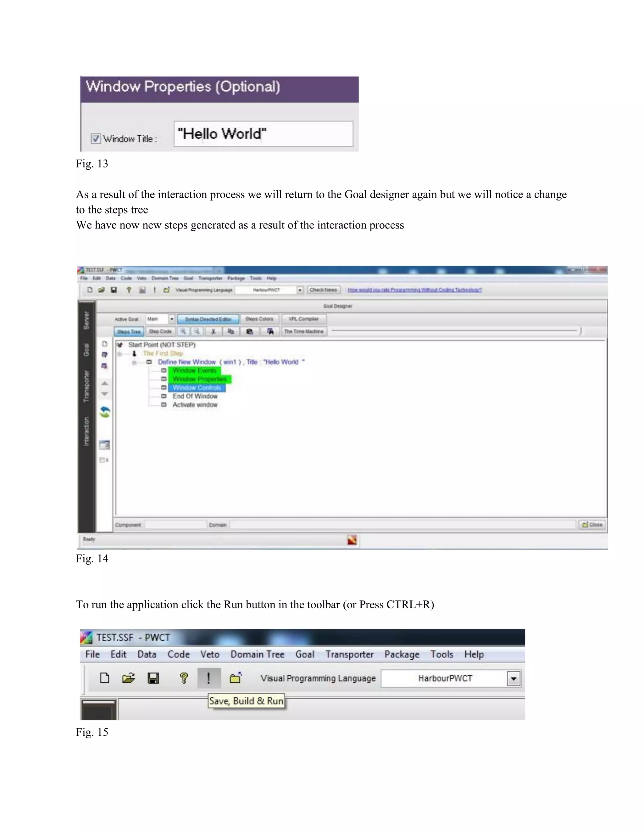 Fig. 13
As a result of the interaction process we will return to the Goal designer again but we will notice a change
to the steps tree
We have now new steps generated as a result of the interaction process

Fig. 14

To run the application click the Run button in the toolbar (or Press CTRL+R)

Fig. 15

 