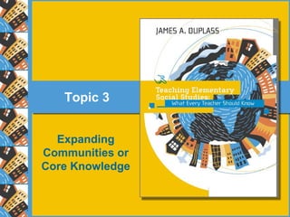 Topic 3 
Expanding 
Communities or 
Core Knowledge 
 