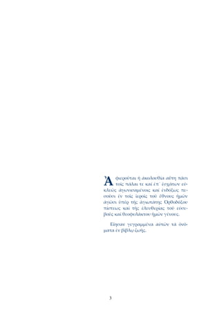 Ἀ 
3 
φιεροῦται ἡ ἀκολουθία αὕτη πᾶσι 
τοῖς πάλαι τε καί ἐπ᾿ ἐσχάτων εὐ­κλεῶς 
ἀγωνισαμένοις καί ἐνδόξως πε­σοῦσι 
ἐν τοῖς ἱεροῖς τοῦ ἔθνους ἡμῶν 
ἀγῶσι ὑπέρ τῆς ἁγιωτάτης Ὀρθοδόξου 
πίστεως καί τῆς ἐλευθερίας τοῦ εὐσε­βοῦς 
καί θεοφυλάκτου ἡμῶν γένους. 
Εἴησαν γεγραμμένα αὐτῶν τά ὀνό­ματα 
ἐν βίβλῳ ζωῆς. 
 