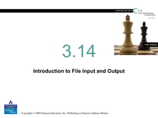Copyright © 2009 Pearson Education, Inc. Publishing as Pearson Addison-Wesley
Introduction to File Input and Output
3.14
 