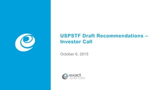 v
USPSTF Draft Recommendations –
Investor Call
October 6, 2015
 