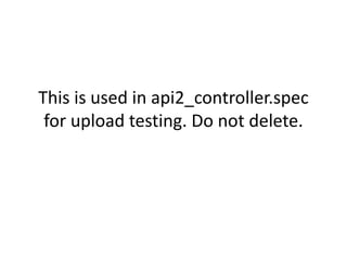 This is used in api2_controller.spec
for upload testing. Do not delete.
 