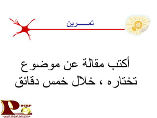 ‫تمــــــرين‬
‫موضوع‬ ‫عن‬ ‫مقالة‬ ‫أكتب‬
‫دقائق‬ ‫خمس‬ ‫خل ل‬ ، ‫تختاره‬
 