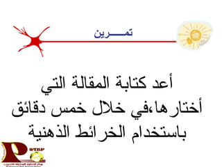 ‫تمــــــرين‬
‫التي‬ ‫المقالة‬ ‫كتابة‬ ‫أعد‬
‫دقائق‬ ‫خمس‬ ‫خلل‬ ‫أختارها،في‬
‫الذهنية‬ ‫الخرائط‬ ‫باستخدام‬
 