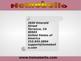 www.homebello.com
3650 Emerald
Street
Torrance, CA
90503
United States of
America
310.845.6864
support@homebell
o.com
 