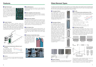 Plate Element Types
■ Corrugated Pattern
The corrugated pattern is also called the
wash board pattern. It has less metal
contact points between plates and allows
for even liquids with fiber or sludge contents
to flow easily without blockage. The FX
series was developed exclusively for food
application even beyond the conventional
corrugated pattern. (Refer to P16)
■ Herringbone Pattern
The "herringbone" pattern was named as
the V-shaped press grooves resemble the
bones of a herring. There are numerous
contact points by pilling the V-shaped
pressed plates, turning them 180° in an
alternating pattern. This ensures high
pressure resistance, and also the complex
flow channels formed by the V-shaped
press grooves get high heat transfer
performance. Furthermore, including the
decreased heat transfer resistance due to
the thinner plate results in heat transfer
performance three to five times higher
than that of S&T heat exchangers.
A herringbone pattern with a W-shaped
press groove is called a "double
herringbone" and is an improved version
of the V-shaped herringbone.
The "lightning herringbone" is a herringbone
for higher NTU duty.
■ Specific Patterns
In addition to the above plates, we also develop high-functionality
plate patterns, such as multi-gap, exclusive condensation use.
The plates are specially selected from various patterns so as to achieve optimum heat transfer area and cost effective heat
exchanger type for each requirement. These plates include the corrugated pattern EX and FX series, the herringbone pattern
RX, UX, LX, SX, and CX series, and the specific pattern GX and YX series.
As heat recovery ratio η is expressed as η =
when ∆t1 = ∆t2 (= ∆tlm), θ is η = .
Therefore, for a plate where θ = 3, η = = 0.75,
which means it has a heat recovery performance of 75%.
Single herringbone
Corrugated
SX series
RX, UX series
LX series
This case shows a mixed arrangement wherein there are 55
H-plates and 45 L-plates for a total of 100 plates.
Two plates form one channel, so there are 45 M channels (H-L)
and 5 H channels (H-H). The number of plates is significantly
reduced compared to a case with only H channels case.
Mixed (H-L) L-L combined
H-H combined
L-plate
45%
H-plate
55%
+
Optimal point
M H
100%
45%
L
100% 55%
Example optimal design
by mixed arrangement
The figure (left) shows
that the heat transfer
area is reduced by the
mixed arrangement.
Double herringbone
Lightning herringbone
Features
■ High Performance
The overall heat transfer co-efficient
(U-value) ranges from 4,000 to 9,000
W/m2
· °C in water application, since
the plate corrugation provides a highly
turbulent flow. This is one of the
reasons why plate heat exchangers
have such a high heat transfer coeffi-
cient. In addition, this turbulent flow
also acts to prevent scales on the
plate surface.
■ Smaller Footprint
The lightweight and compact construction reduces the
installation space to 1/3 and the weight to 1/10 of S&T (shell &
tube heat exchangers), respectively. In addition, the lightweight
and thin heating plates and less liquid hold facilitate the
installation work. The Plate Heat Exchanger can be disassembled
for cleaning without piping work, while the S&T heat exchanger
needs additional space for drawing out the tube bundle.
■ Easy Maintenance
Loosening the tightening bolts allows for simple disassembly.
The heat transfer plates can be easily inspected visually, and
cleaning is easy.
■ Steam available as the heat source
The use of a synthetic rubber gasket with a special composition
enables the use of steam as a heat source, that is, an operating
temperature range up to 180°C.
■ NTU (θ)
NTU = 3 is heat recovery performance of 75%
The heat transfer characteristic of each plate are expressed using
NTU (Number of Transfer Unit, θ) and are defined as follows.
U: Overall heat transfer coefficient
A: Heat transfer area
G: Flow rate of the fluid
Cp: Specific heat of the fluid
∆t: Temperature change of one fluid
∆tlm: Logarithmic mean temperature difference
between ∆t1 and ∆t2
■ Minimal heat radiation
Heat radiation from plate pack is blocked by the gasket, with only
a minimal amount of heat radiation from the thin fin-shaped
edge. Also, as the front and rear of plate pack is connected to
the frame of each through an air layer, the heat radiation is
minimal. Except in cases with an extremely small number of
plates, it is less than 1% of the heat exchange amount.
■ Plate Patterns and NTU
There are two types of herringbone pattern plates; one where
the V (W) angle is obtuse (H-plate), and one where it is acute
(L-plate). Combining H-plates and L-plates can allow for three
types of different flow channels; H-H, H-L, and L-L. Our optimal
design method which combines plates, known as the "mixed
arrangement," can decrease the heat transfer area by approx.
25% compared to designs with a single plate.
■ Short delivery time
We have a stock of plates in standard materials (SUS304 / 316
and TP270) and have standardized the construction to achieve
short delivery time. However, regarding special materials such
as high nickel alloy, NNCP, TP270-Pd, and the like, please
inquire.
■ Prevention of Liquid Inter-mixing
Special consideration is taken for the gasket so as to protect it
from direct contact with the
liquid. Furthermore, the gasket
is a double-seal type so as to
permit liquid draining outside
the exchanger even in a case of
a liquid leak caused by its
deterioration.
■ Line up
We have a rich variety from small to large plate heat exchanger.
You can select the most suitable type for your specification
requirements.
■ The terminal temperatures difference up to
the limit.
The construction which
permits heat exchanging in
a perfect counter-current
flow with very efficient heat
transfer makes it possible to approach a temperature difference
between the hot and cold fluids of 1°C or less.
13°C
7°C
6°C
14°C
1°C
1°C
θ = U・A / G・Cp = ∆t / ∆tlm
∆t1
Hot side
Cold side
∆t
∆t2
∆t
∆t + ∆tlm
3
3 + 1
θ
θ + 1
NTU
Pressure loss
High
Big
Moderate
Moderate
Low
Small
Pressing depth
Pressing pitch
NTU
Deep
Big
Low
Shallow
Small
High
No.
of
plates
Obtuse angle pattern (H)
Obtuse angle pattern (H) Acute angle pattern (L)
Acute angle pattern (L)
 