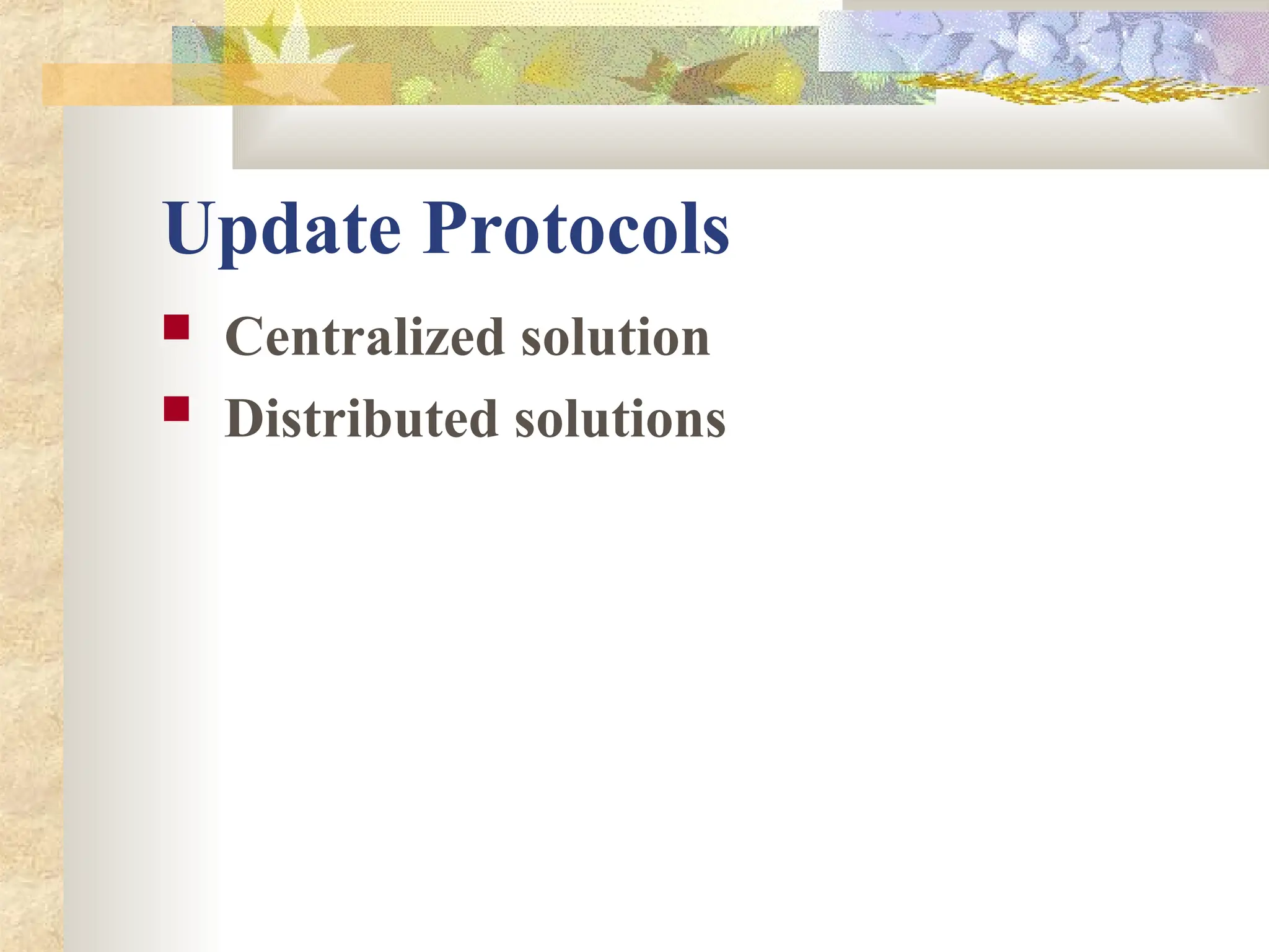 Update Protocols
 Centralized solution
 Distributed solutions
 