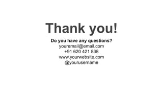 Thank you!
Do you have any questions?
youremail@email.com
+91 620 421 838
www.yourwebsite.com
@yourusername
 