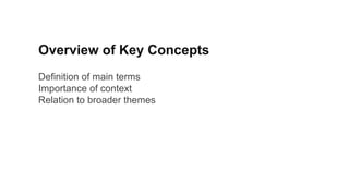 Overview of Key Concepts
Definition of main terms
Importance of context
Relation to broader themes
 
