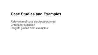 Case Studies and Examples
Relevance of case studies presented
Criteria for selection
Insights gained from examples
 