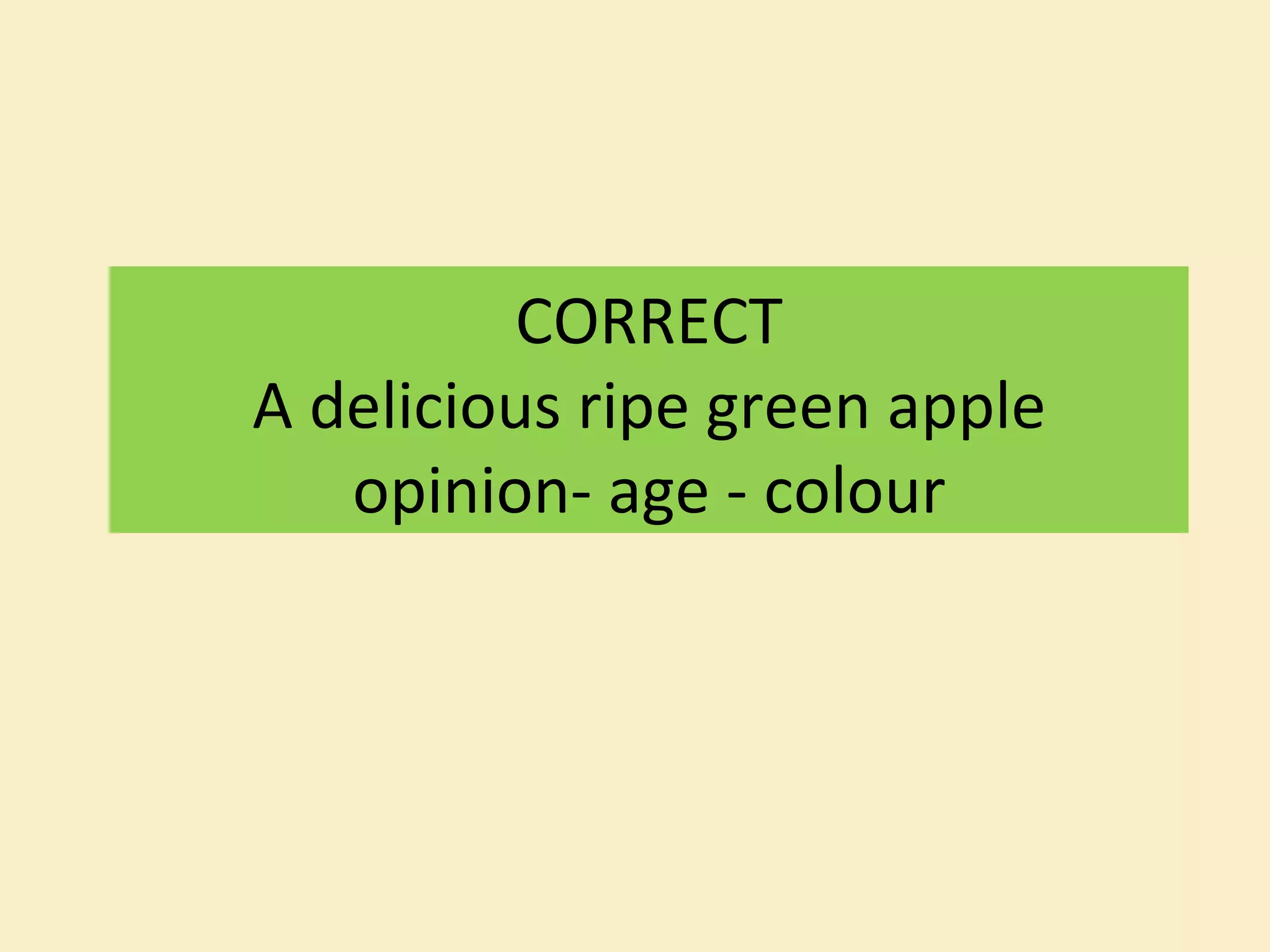 CORRECT A delicious ripe green apple opinion- age - colour 