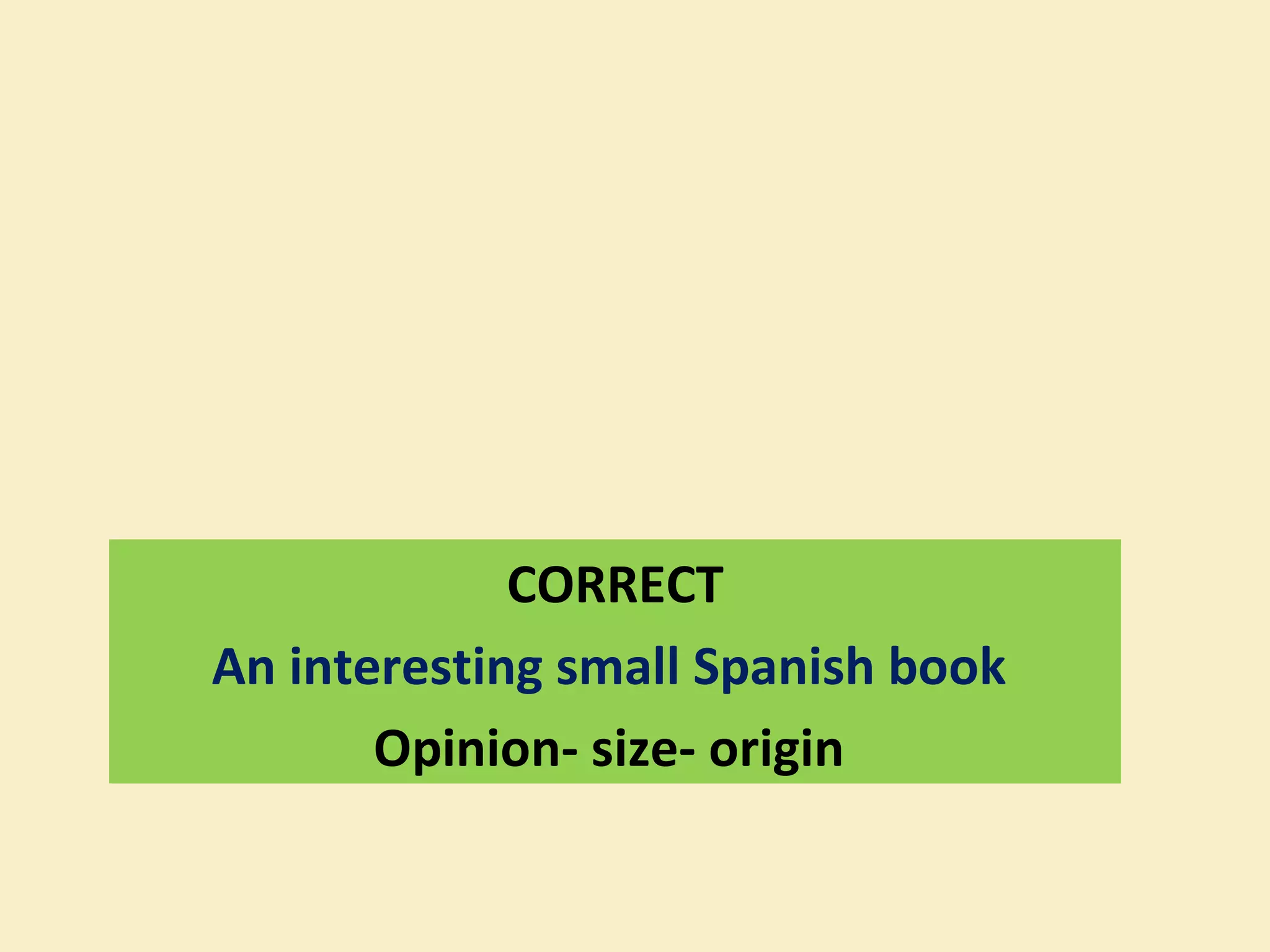 CORRECT An interesting small Spanish book   Opinion- size- origin  