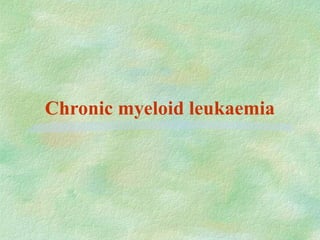Chronic myeloid leukaemia
 