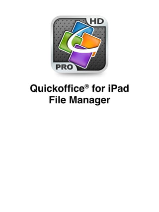 Quickoffice for iPad
           ®

   File Manager
 