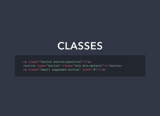 CLASSES
<a class="button button-positive"></a>
<button type="button" class="btn btn-default"></button>
<a class="small expanded button" href="#"></a>
 