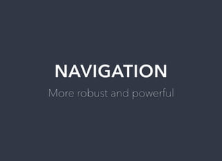 NAVIGATION
More	robust	and	powerful
 